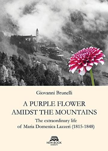 A purple flower amidst the mountains: The extraordinary life of Maria Domenica Lazzeri (1815-1848)